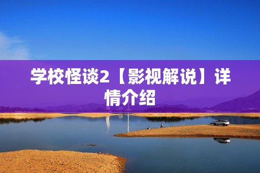 学校怪谈2【影视解说】详情介绍