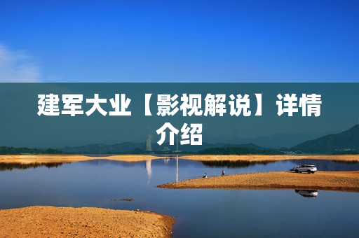 建军大业【影视解说】详情介绍