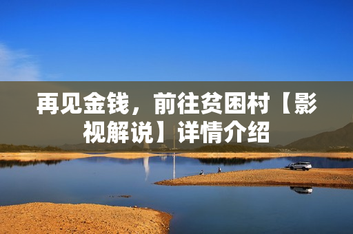 再见金钱，前往贫困村【影视解说】详情介绍