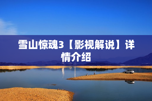 雪山惊魂3【影视解说】详情介绍