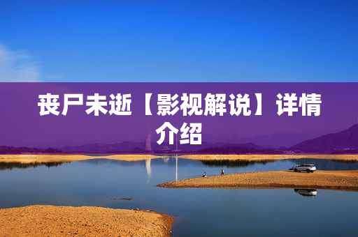 丧尸未逝【影视解说】详情介绍