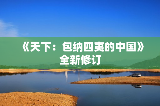《天下：包纳四夷的中国》全新修订