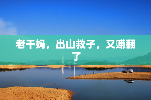 老干妈，出山救子，又赚翻了
