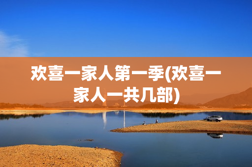 欢喜一家人第一季(欢喜一家人一共几部)