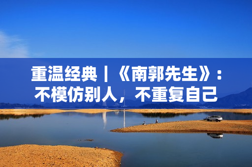 重温经典｜《南郭先生》：不模仿别人，不重复自己