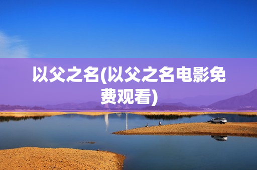 以父之名(以父之名电影免费观看)