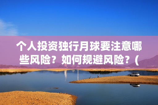个人投资独行月球要注意哪些风险？如何规避风险？(个人独资企业投资收益如何纳税)