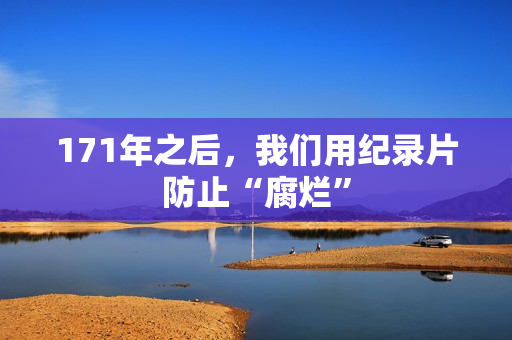 171年之后，我们用纪录片防止“腐烂”