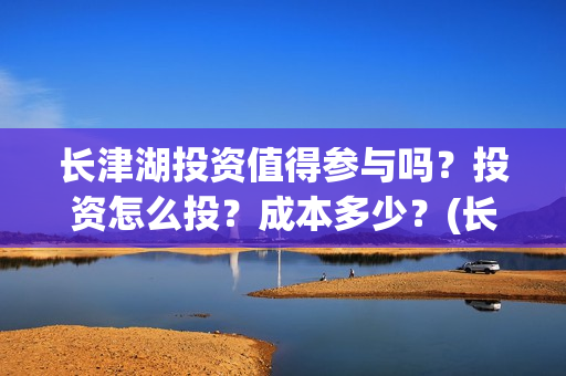 长津湖投资值得参与吗？投资怎么投？成本多少？(长津湖投资值得投资吗)