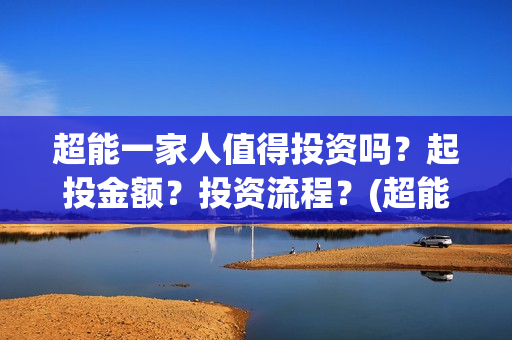 超能一家人值得投资吗？起投金额？投资流程？(超能一家人剧情)