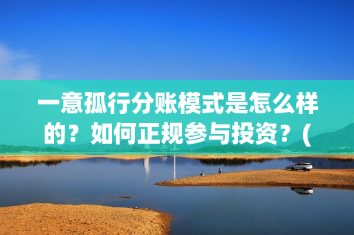一意孤行分账模式是怎么样的？如何正规参与投资？(啥叫一意孤行)