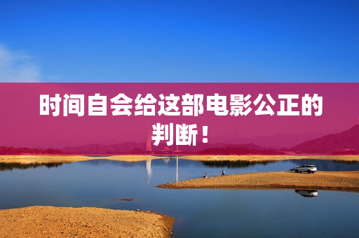 时间自会给这部电影公正的判断！