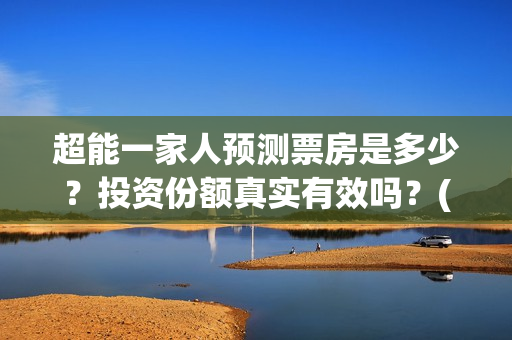 超能一家人预测票房是多少？投资份额真实有效吗？(超能一家人第12期)