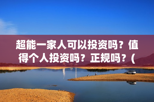 超能一家人可以投资吗？值得个人投资吗？正规吗？(超能一家人能)