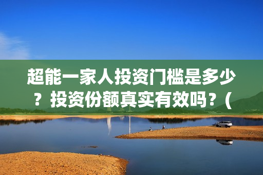 超能一家人投资门槛是多少?投资份额真实有效吗?(超能一家人投资公司) 超能一家人投资门槛是多少?投资份额真实有效吗?(超能一家人投资公司)