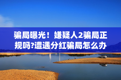 骗局曝光！嫌疑人2骗局正规吗?遭遇分红骗局怎么办?——抵制耐克(骗局曝光!嫌疑人怎么办)