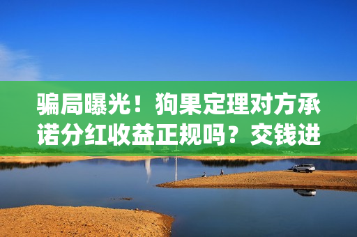 骗局曝光！狗果定理对方承诺分红收益正规吗？交钱进去被骗怎么办？——抵制耐克(狗果定理是什么狗)