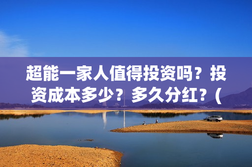 超能一家人值得投资吗?投资成本多少?多久分红?(超能一家人好看吗) 超能一家人值得投资吗?投资成本多少?多久分红?(超能一家人好看吗)