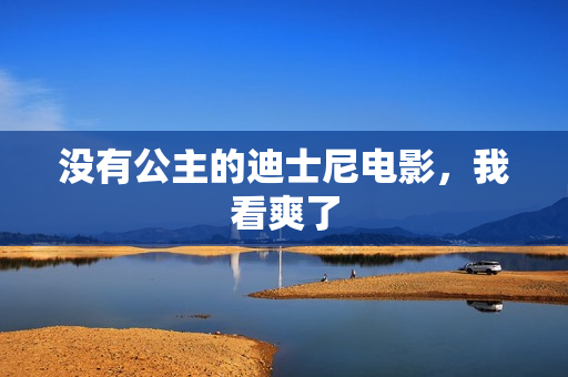 没有公主的迪士尼电影，我看爽了