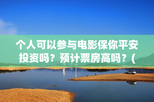 个人可以参与电影保你平安投资吗？预计票房高吗？(个人可以申请电台么)