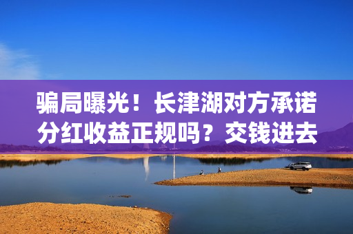 骗局曝光！长津湖对方承诺分红收益正规吗？交钱进去被骗怎么办？——抵制耐克(长津位置)