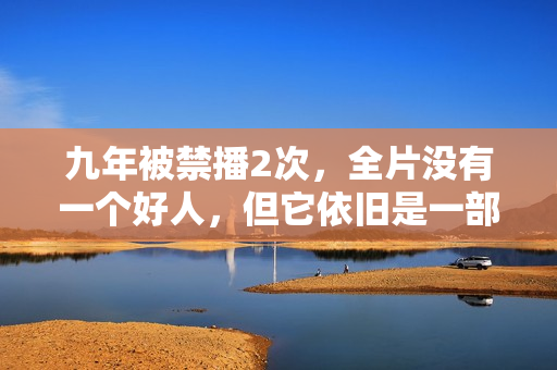 九年被禁播2次，全片没有一个好人，但它依旧是一部经典