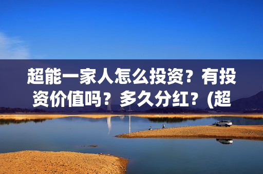 超能一家人怎么投资？有投资价值吗？多久分红？(超能一家人怎么免费观看)
