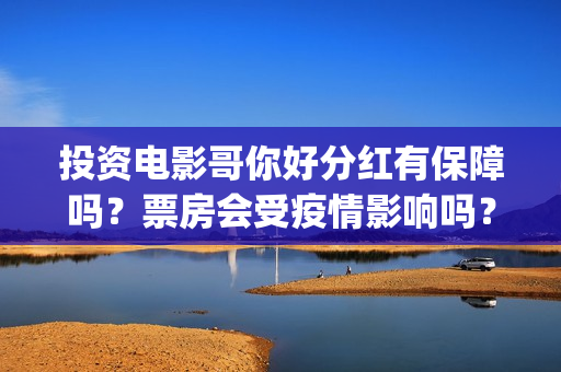 投资电影哥你好分红有保障吗？票房会受疫情影响吗？(鹩哥你好)