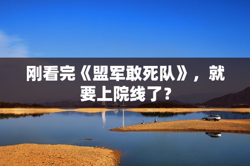 刚看完《盟军敢死队》，就要上院线了？