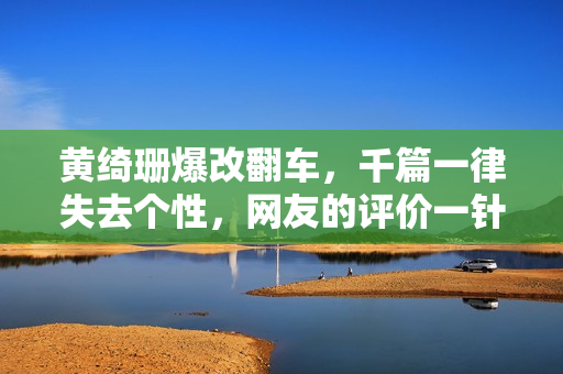 黄绮珊爆改翻车，千篇一律失去个性，网友的评价一针见血！