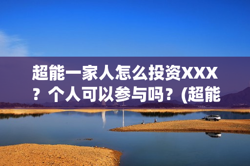 超能一家人怎么投资XXX?个人可以参与吗?(超能一家人2020.12.26) 超能一家人怎么投资XXX?个人可以参与吗?(超能一家人2020.12.26)