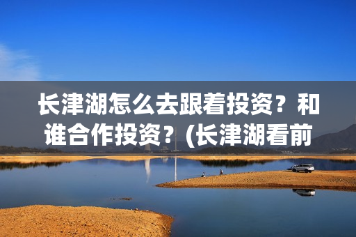 长津湖怎么去跟着投资?和谁合作投资?(长津湖看前须知) 长津湖怎么去跟着投资?和谁合作投资?(长津湖看前须知)