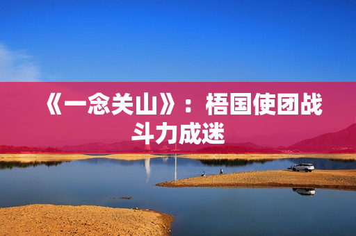 《一念关山》：梧国使团战斗力成迷