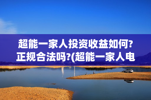 超能一家人投资收益如何?正规合法吗?(超能一家人电影投资项目)