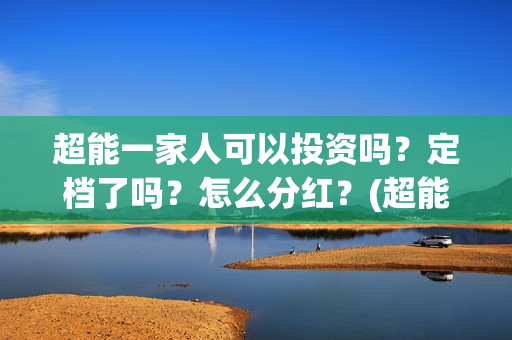 超能一家人可以投资吗？定档了吗？怎么分红？(超能一家人能)