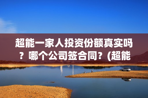 超能一家人投资份额真实吗？哪个公司签合同？(超能一家人投资门槛高吗?)