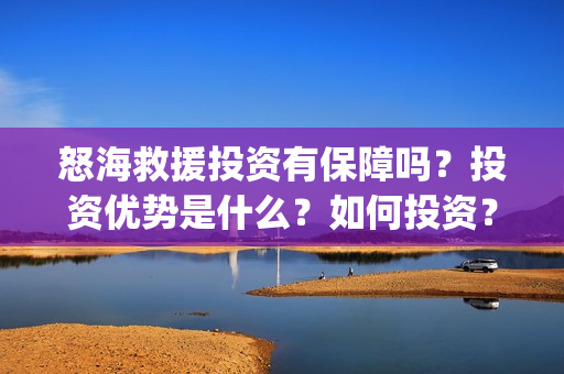怒海救援投资有保障吗？投资优势是什么？如何投资？在哪投资？(怒海救援出品方是谁)