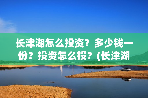 长津湖怎么投资？多少钱一份？投资怎么投？(长津湖怎么参与投资)