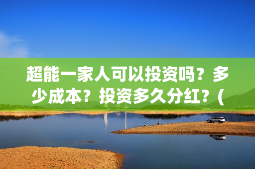 超能一家人可以投资吗？多少成本？投资多久分红？(超能一家人官宣)