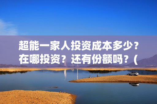 超能一家人投资成本多少？在哪投资？还有份额吗？(超能一家人多少起投)