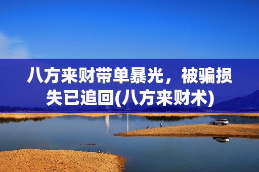 八方来财带单暴光，被骗损失已追回(八方来财术)
