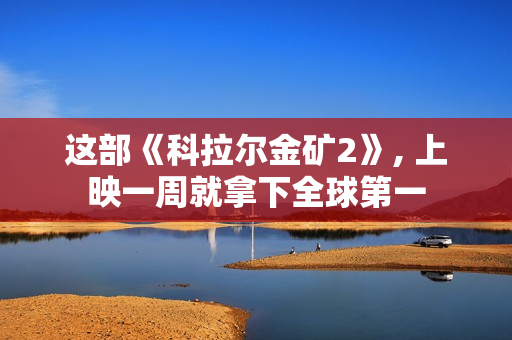 这部《科拉尔金矿2》, 上映一周就拿下全球第一