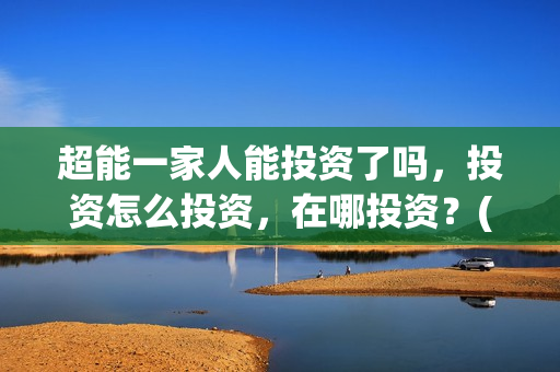 超能一家人能投资了吗，投资怎么投资，在哪投资？(超能一家人在哪里)