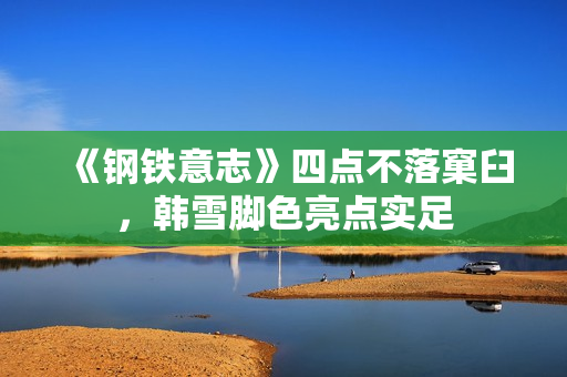 《钢铁意志》四点不落窠臼，韩雪脚色亮点实足