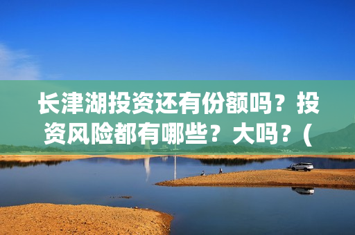 长津湖投资还有份额吗？投资风险都有哪些？大吗？(长津湖背后投资方)