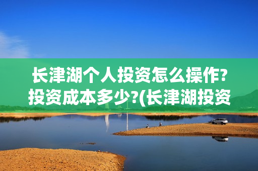 长津湖个人投资怎么操作?投资成本多少?(长津湖投资收益有多少)