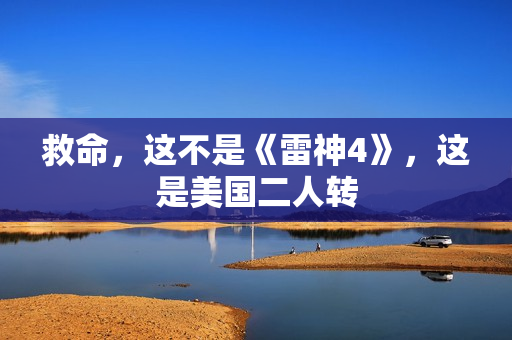 救命，这不是《雷神4》，这是美国二人转
