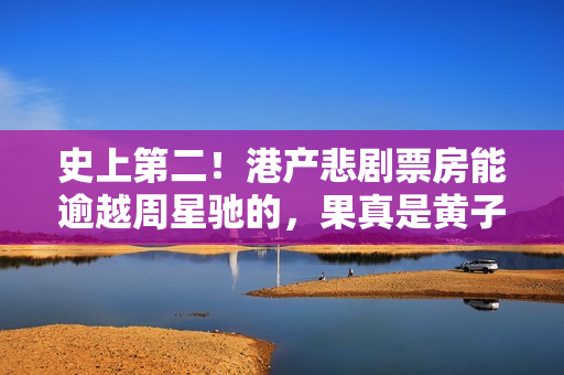 史上第二！港产悲剧票房能逾越周星驰的，果真是黄子华