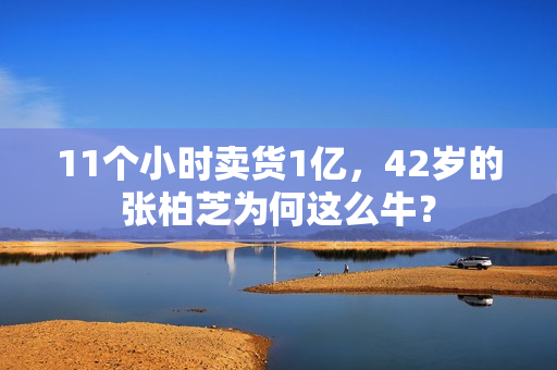 11个小时卖货1亿，42岁的张柏芝为何这么牛？