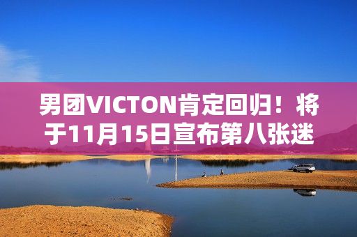 男团VICTON肯定回归！将于11月15日宣布第八张迷你专辑《Choice》